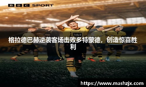 格拉德巴赫逆袭客场击败多特蒙德，创造惊喜胜利