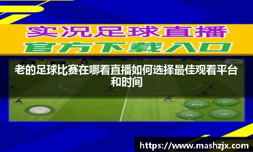 老的足球比赛在哪看直播如何选择最佳观看平台和时间