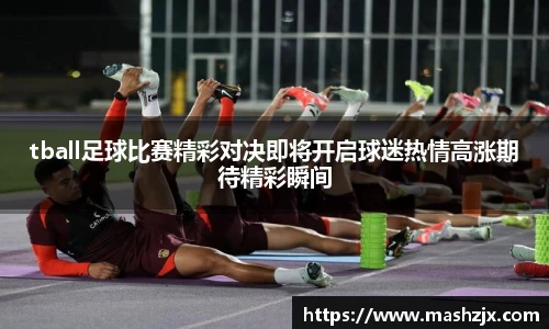 tball足球比赛精彩对决即将开启球迷热情高涨期待精彩瞬间