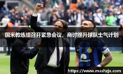 国米教练组召开紧急会议，商讨提升球队士气计划