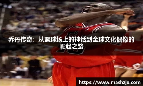 乔丹传奇：从篮球场上的神话到全球文化偶像的崛起之路