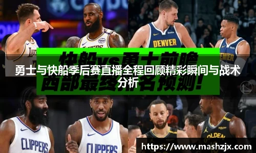 勇士与快船季后赛直播全程回顾精彩瞬间与战术分析