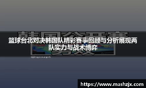 篮球台北对决韩国队精彩赛事回顾与分析展现两队实力与战术博弈
